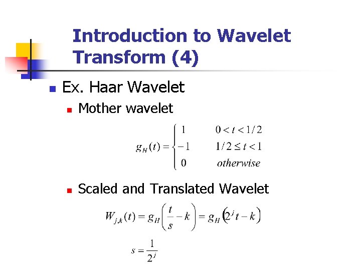 Introduction to Wavelet Transform (4) n Ex. Haar Wavelet n Mother wavelet n Scaled