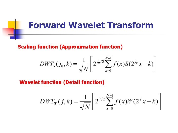 Forward Wavelet Transform Scaling function (Approximation function) Wavelet function (Detail function) 