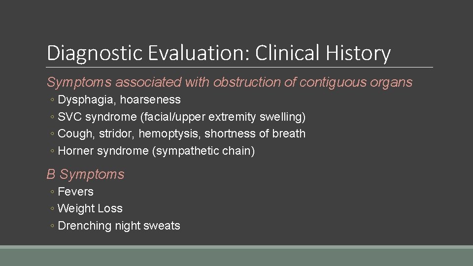 Diagnostic Evaluation: Clinical History Symptoms associated with obstruction of contiguous organs ◦ Dysphagia, hoarseness