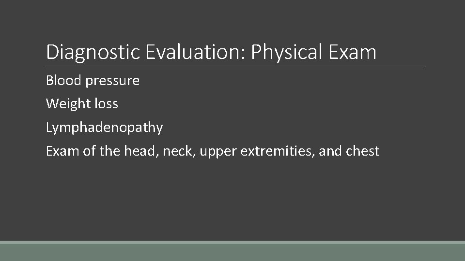 Diagnostic Evaluation: Physical Exam Blood pressure Weight loss Lymphadenopathy Exam of the head, neck,