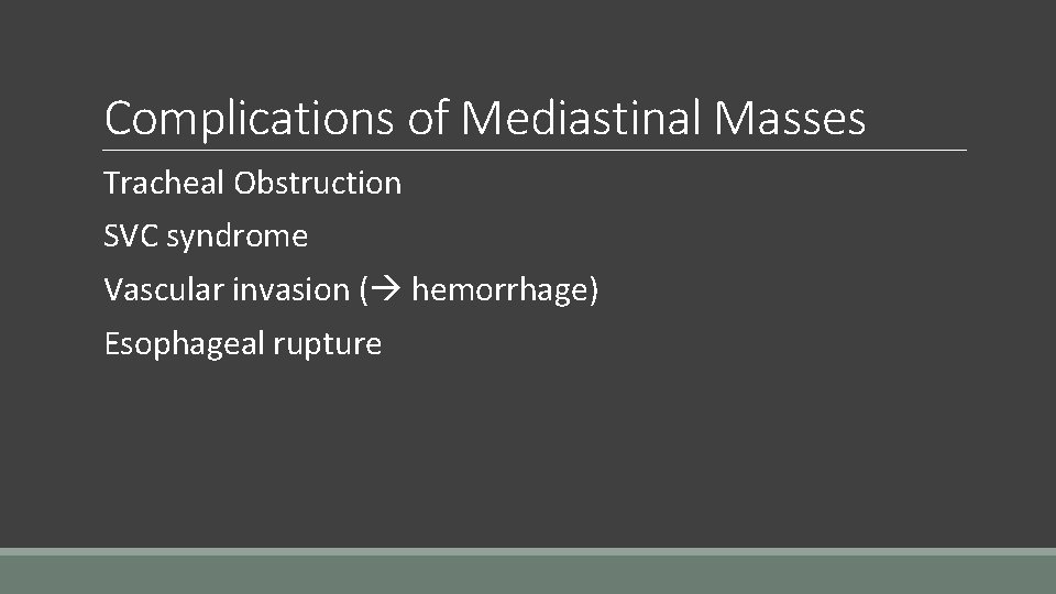 Complications of Mediastinal Masses Tracheal Obstruction SVC syndrome Vascular invasion ( hemorrhage) Esophageal rupture