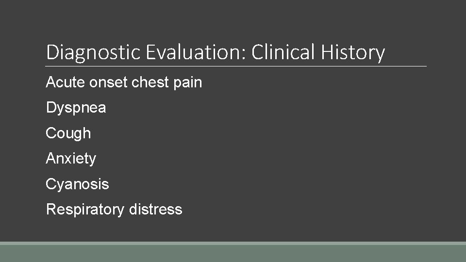 Diagnostic Evaluation: Clinical History Acute onset chest pain Dyspnea Cough Anxiety Cyanosis Respiratory distress