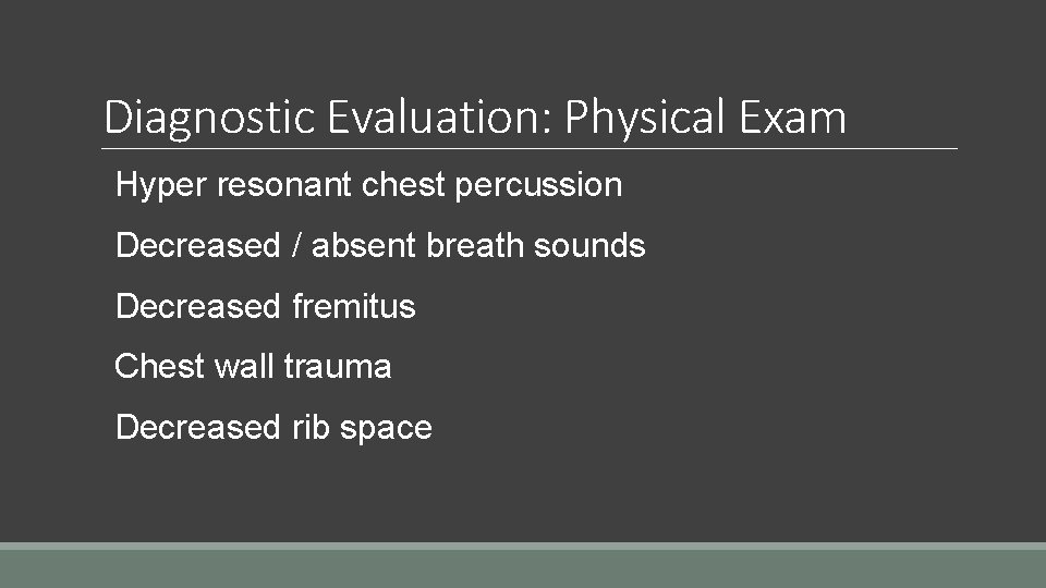 Diagnostic Evaluation: Physical Exam Hyper resonant chest percussion Decreased / absent breath sounds Decreased