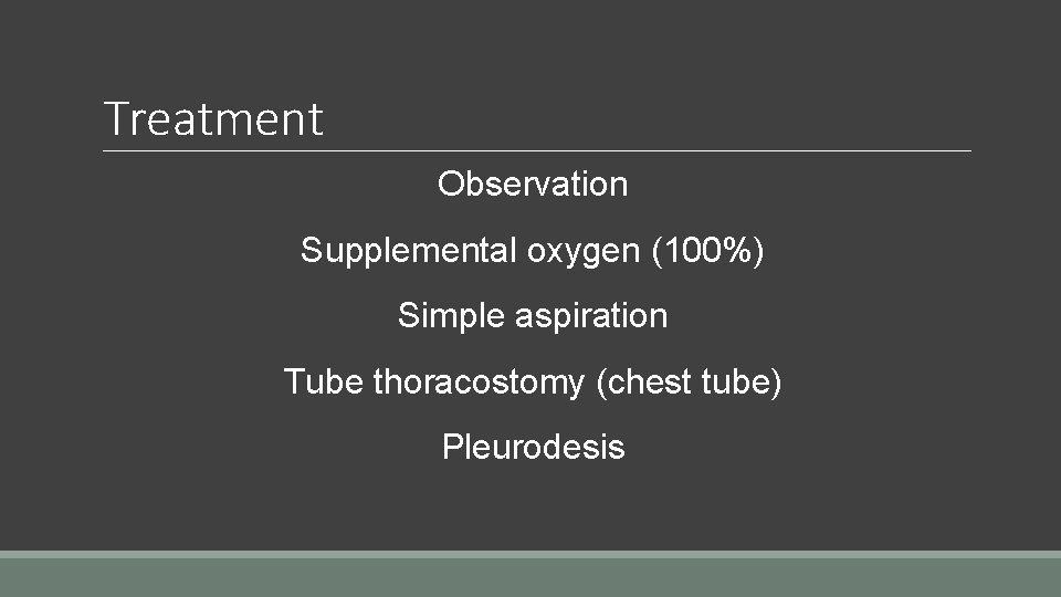 Treatment Observation Supplemental oxygen (100%) Simple aspiration Tube thoracostomy (chest tube) Pleurodesis 