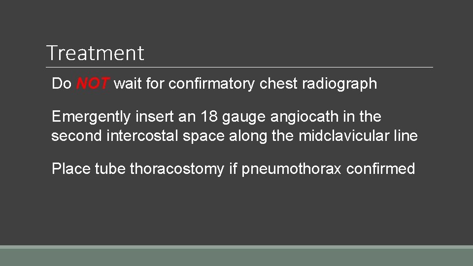 Treatment Do NOT wait for confirmatory chest radiograph Emergently insert an 18 gauge angiocath