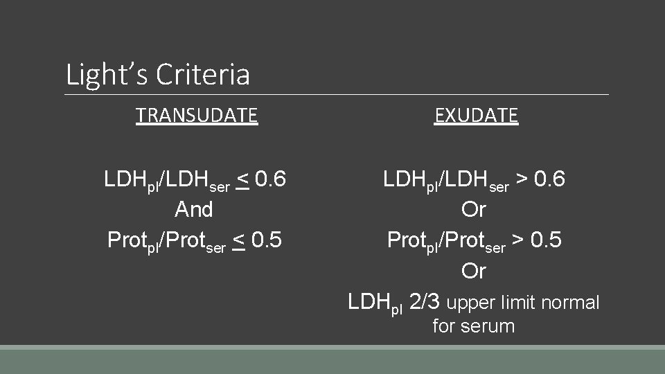 Light’s Criteria TRANSUDATE EXUDATE LDHpl/LDHser < 0. 6 And Protpl/Protser < 0. 5 LDHpl/LDHser
