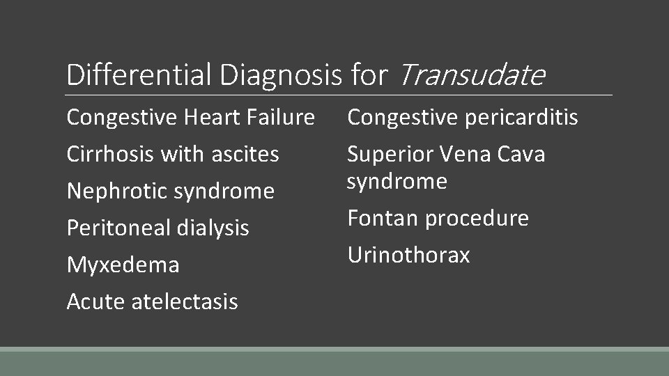 Differential Diagnosis for Transudate Congestive Heart Failure Cirrhosis with ascites Nephrotic syndrome Peritoneal dialysis