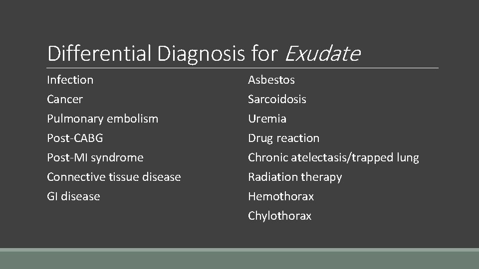 Differential Diagnosis for Exudate Infection Cancer Pulmonary embolism Post-CABG Post-MI syndrome Connective tissue disease