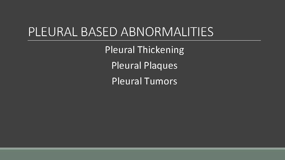 PLEURAL BASED ABNORMALITIES Pleural Thickening Pleural Plaques Pleural Tumors 