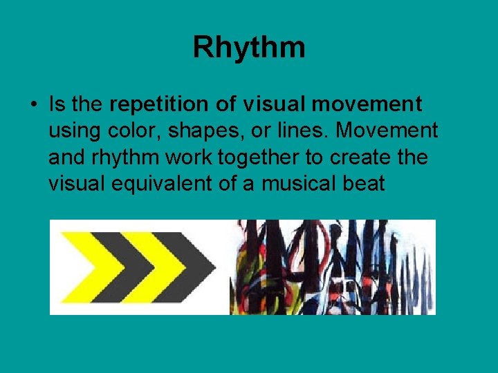 Rhythm • Is the repetition of visual movement using color, shapes, or lines. Movement
