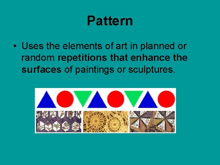 Pattern • Uses the elements of art in planned or random repetitions that enhance