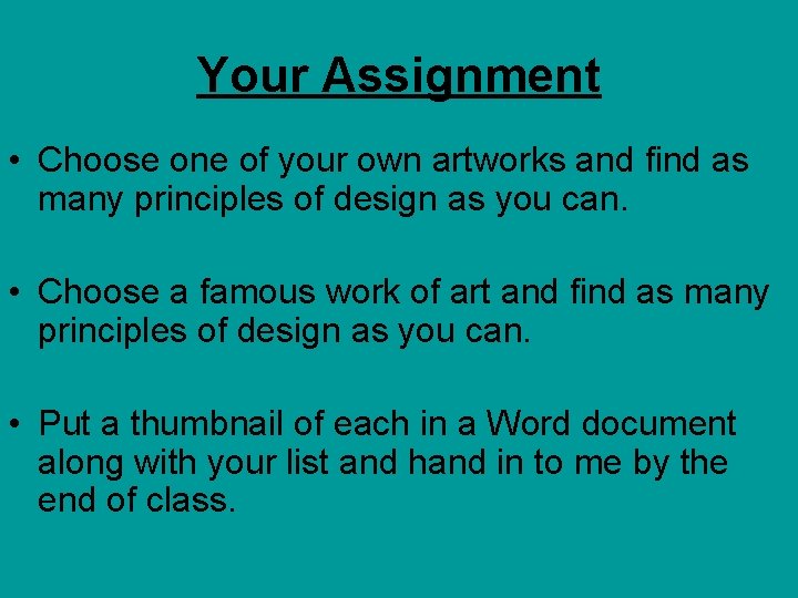 Your Assignment • Choose one of your own artworks and find as many principles