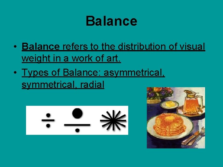Balance • Balance refers to the distribution of visual weight in a work of