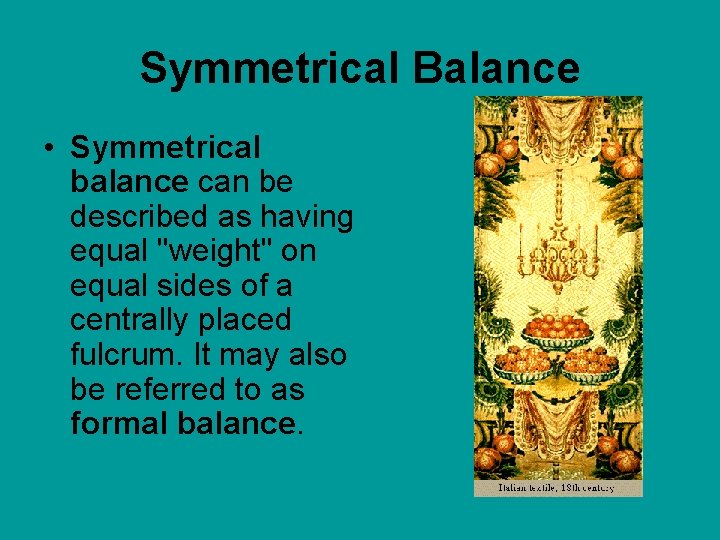 Symmetrical Balance • Symmetrical balance can be described as having equal "weight" on equal