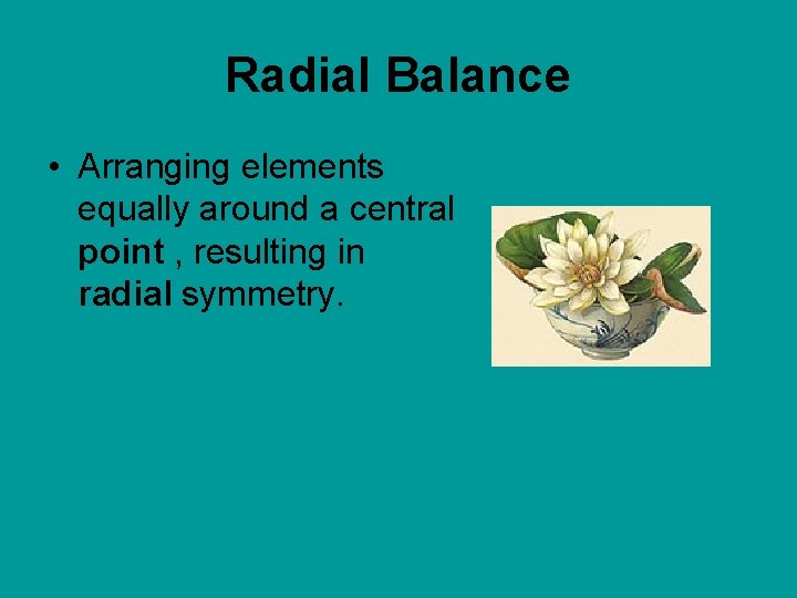 Radial Balance • Arranging elements equally around a central point , resulting in radial