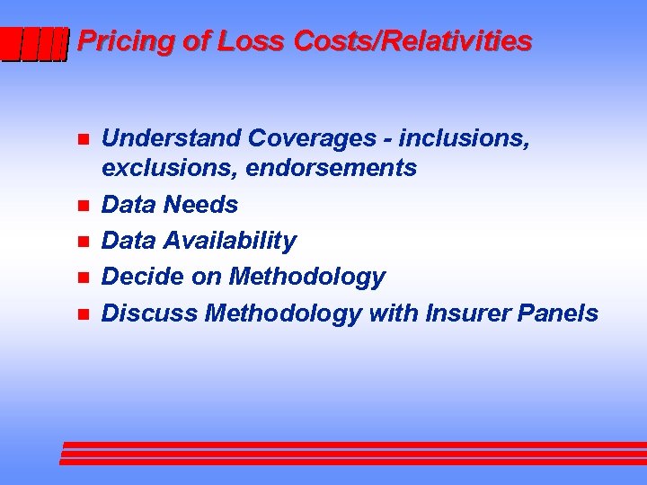 Pricing of Loss Costs/Relativities n n n Understand Coverages - inclusions, exclusions, endorsements Data