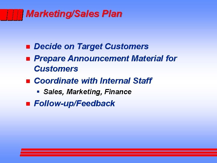 Marketing/Sales Plan n Decide on Target Customers Prepare Announcement Material for Customers Coordinate with