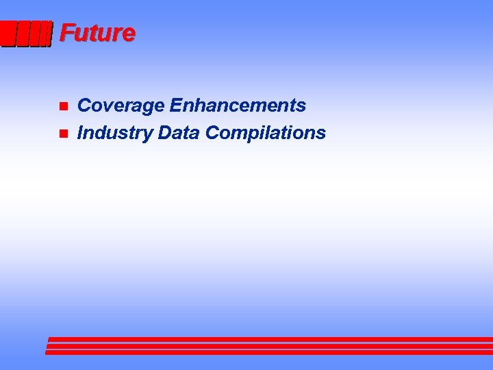 Future n n Coverage Enhancements Industry Data Compilations 