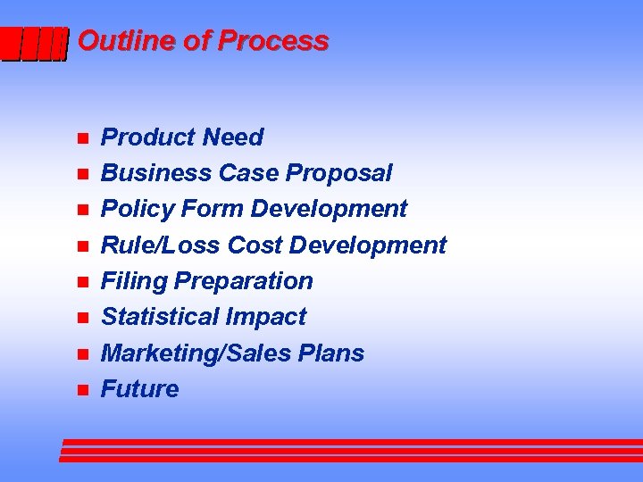 Outline of Process n n n n Product Need Business Case Proposal Policy Form