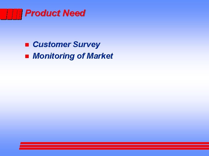 Product Need n n Customer Survey Monitoring of Market 