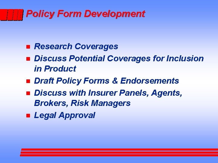Policy Form Development n n n Research Coverages Discuss Potential Coverages for Inclusion in
