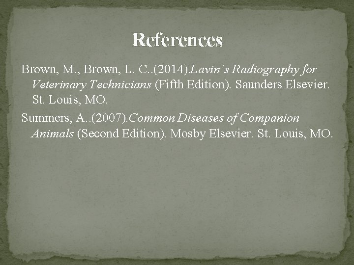 References Brown, M. , Brown, L. C. . (2014). Lavin’s Radiography for Veterinary Technicians