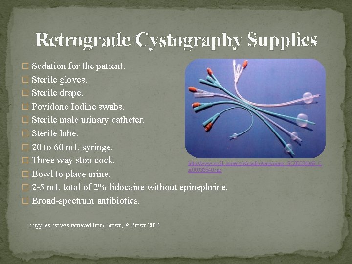 Retrograde Cystography Supplies � Sedation for the patient. � Sterile gloves. � Sterile drape.