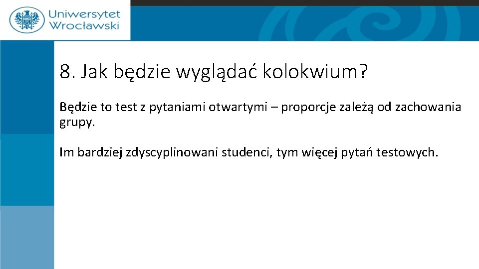 8. Jak będzie wyglądać kolokwium? Będzie to test z pytaniami otwartymi – proporcje zależą