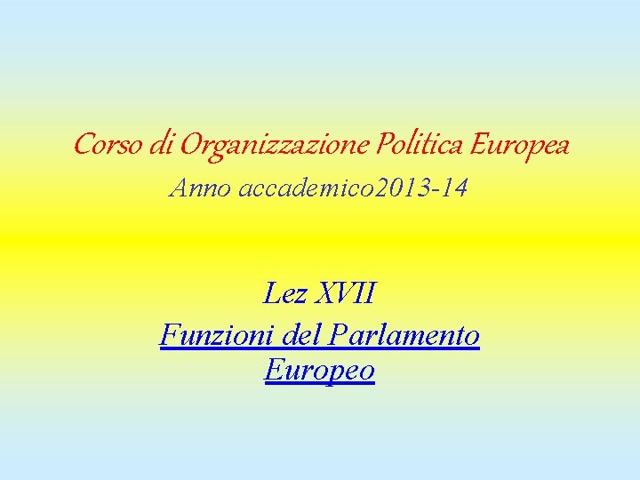 Corso di Organizzazione Politica Europea Anno accademico 2013 -14 Lez XVII Funzioni del Parlamento