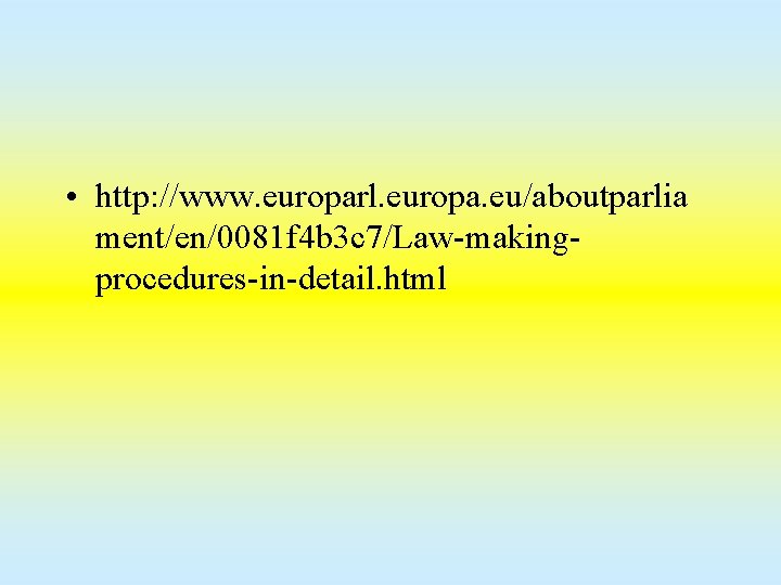  • http: //www. europarl. europa. eu/aboutparlia ment/en/0081 f 4 b 3 c 7/Law-makingprocedures-in-detail.