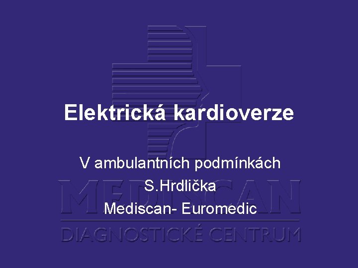 Elektrická kardioverze V ambulantních podmínkách S. Hrdlička Mediscan- Euromedic 