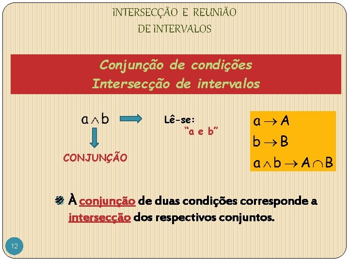 INTERSECÇÃO E REUNIÃO DE INTERVALOS Conjunção de condições Intersecção de intervalos Lê-se: “a e