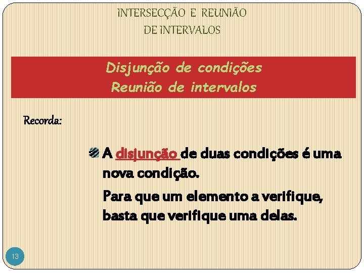 INTERSECÇÃO E REUNIÃO DE INTERVALOS Disjunção de condições Reunião de intervalos Recorda: A disjunção