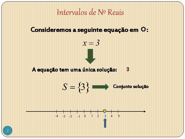 Intervalos de Nº Reais Consideremos a seguinte equação em R: 3 A equação tem