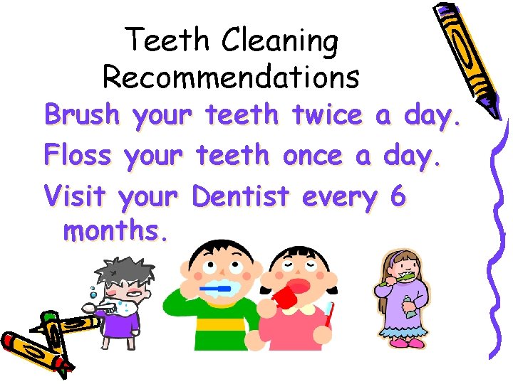 Teeth Cleaning Recommendations Brush your teeth twice a day. Floss your teeth once a