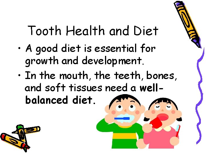 Tooth Health and Diet • A good diet is essential for growth and development.