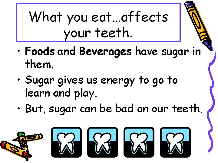 What you eat…affects your teeth. • Foods and Beverages have sugar in them. •