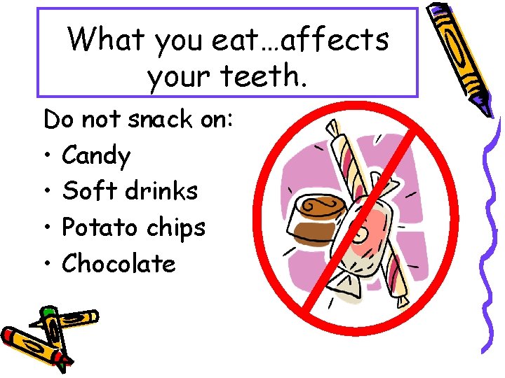 What you eat…affects your teeth. Do not snack on: • Candy • Soft drinks