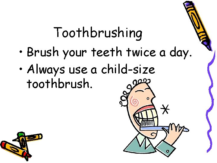 Toothbrushing • Brush your teeth twice a day. • Always use a child-size toothbrush.