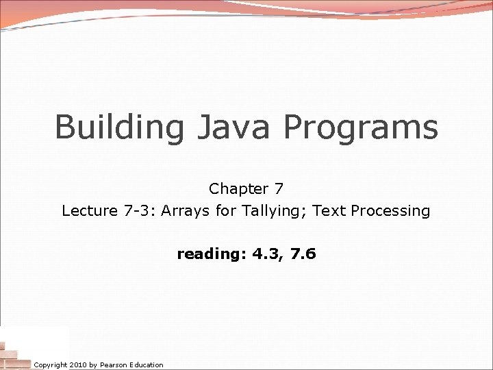 Building Java Programs Chapter 7 Lecture 7 -3: Arrays for Tallying; Text Processing reading: