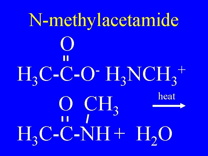 N-methylacetamide O + H 3 C-C-O H 3 NCH 3 heat O CH 3