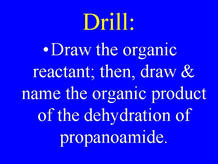 Drill: • Draw the organic reactant; then, draw & name the organic product of