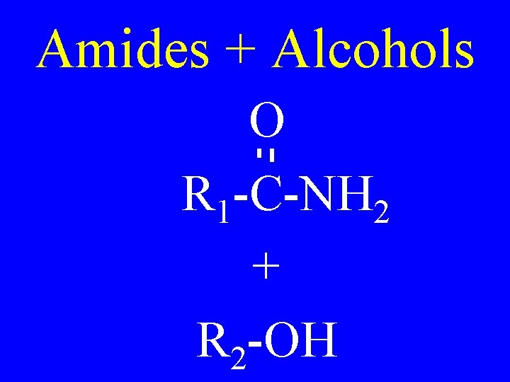 Amides + Alcohols O R 1 -C-NH 2 + R 2 -OH 