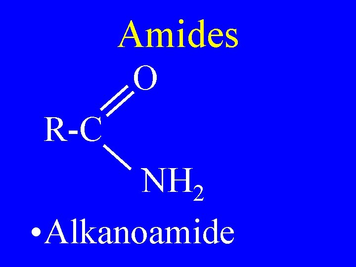 Amides O R-C NH 2 • Alkanoamide 