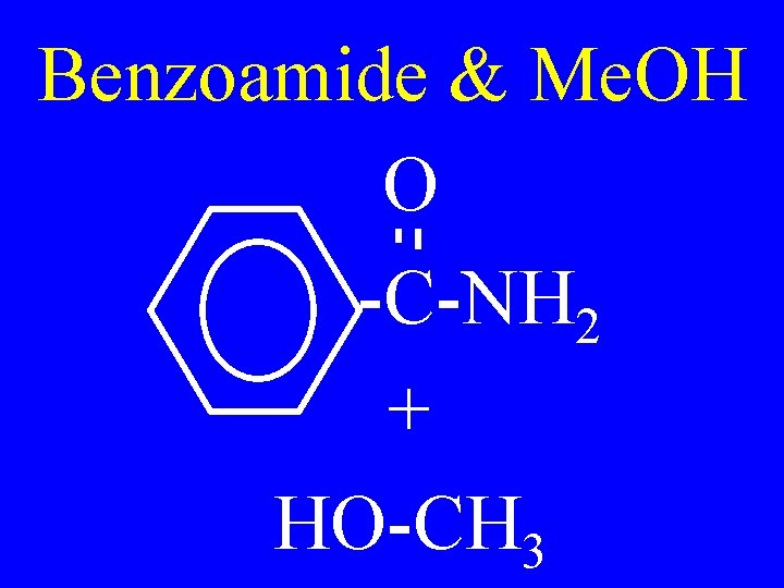 Benzoamide & Me. OH O -C-NH 2 + HO-CH 3 