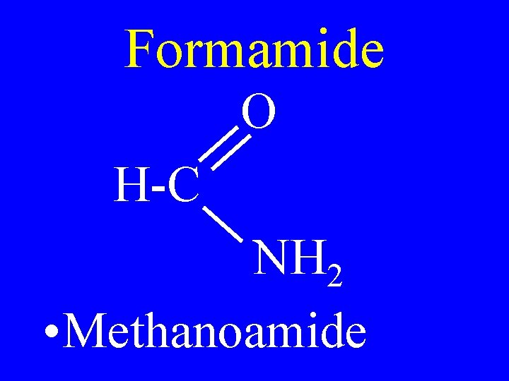 Formamide O H-C NH 2 • Methanoamide 