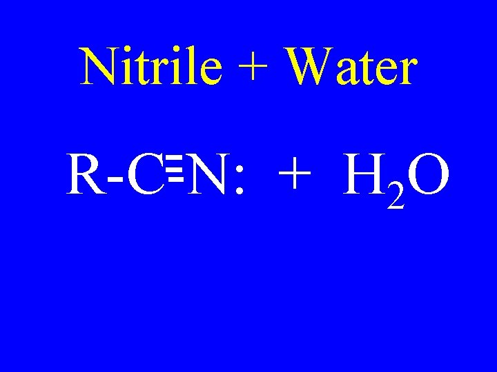 Nitrile + Water R-C-N: + H 2 O 