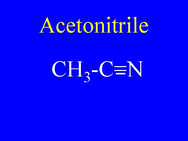 Acetonitrile CH 3 -C=N 