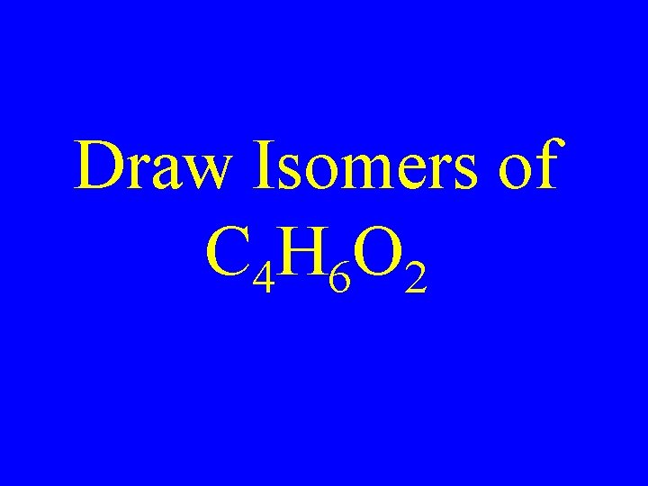 Draw Isomers of C 4 H 6 O 2 
