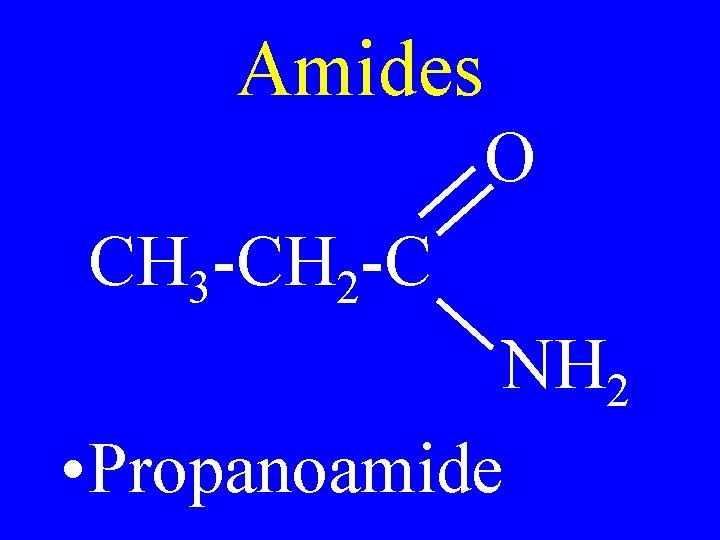 Amides O CH 3 -CH 2 -C NH 2 • Propanoamide 